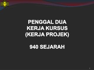 PENGGAL DUA KERJA KURSUS (KERJA PROJEK) 940 SEJARAH