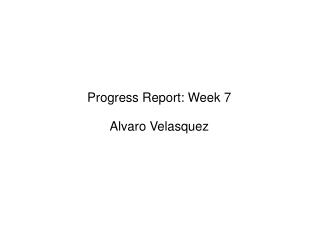 Progress Report: Week 7 Alvaro Velasquez