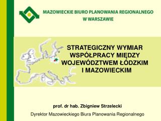 STRATEGICZNY WYMIAR WSPÓŁPRACY MIĘDZY WOJEWÓDZTWEM ŁÓDZKIM I MAZOWIECKIM