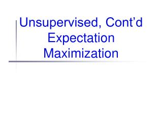 Unsupervised, Cont’d Expectation Maximization