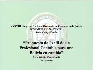 “Propuesta de Perfil de un Profesional Contable para una Bolivia en cambio” Juan Adrián Camacho B.