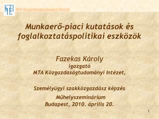Munkaerő-piaci kutatások és foglalkoztatáspolitikai eszközök Fazekas Károly igazgató