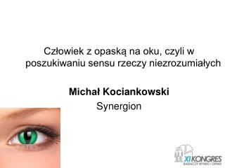 Człowiek z opaską na oku, czyli w poszukiwaniu sensu rzeczy niezrozumiałych Michał Kociankowski