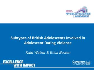 Subtypes of British Adolescents Involved in Adolescent Dating Violence Kate Walker &amp; Erica Bowen