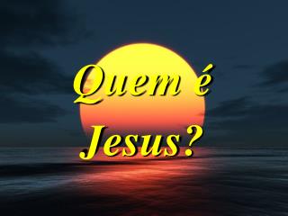 Quem é Jesus?