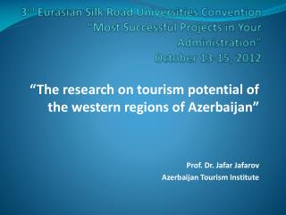 “The research on tourism potential of the western regions of Azerbaijan” Prof. Dr. Jafar Jafarov