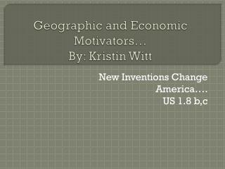 Geographic and Economic Motivators… By: Kristin Witt