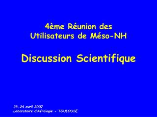 4ème Réunion des Utilisateurs de Méso-NH Discussion Scientifique