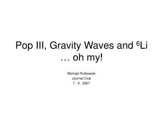 Pop III, Gravity Waves and 6 Li … oh my!