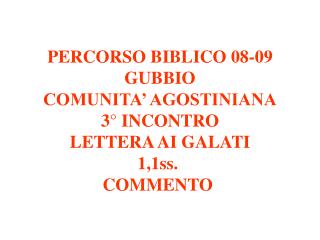 PERCORSO BIBLICO 08-09 GUBBIO COMUNITA’ AGOSTINIANA 3° INCONTRO LETTERA AI GALATI 1,1ss.