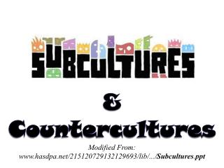 &amp; Countercultures Modified From: hasdpa/215120729132129693/lib /.../ Subcultures . ppt