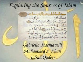 Exploring the Sources of Islam Gabriella Machiavelli Muhammed S. Khan Sidrah Qadeer