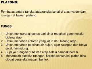 PLAFOND: Pembatas antara rangka atap / rangka lantai di atasnya dengan ruangan di bawah plafond.