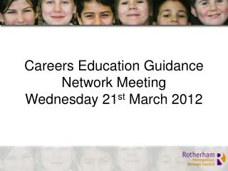 Careers Education Guidance Network Meeting Wednesday 21 st March 2012