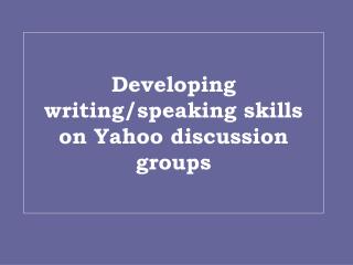 Developing writing/speaking skills on Yahoo discussion groups