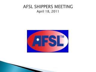 AFSL SHIPPERS MEETING April 18, 2011