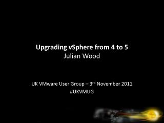 Upgrading vSphere from 4 to 5 Julian Wood