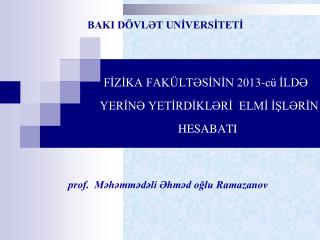 FİZİKA FAKÜLTƏSİNİN 201 3 -cü İLDƏ 	YERİNƏ YETİRDİKLƏRİ ELMİ İŞLƏRİN 				HESABATI