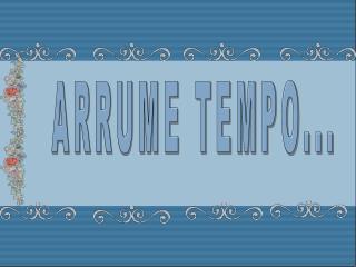 ARRUME TEMPO...