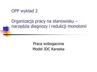 OPP wykład 2 Organizacja pracy na stanowisku – narzędzia diagnozy i redukcji monotonii