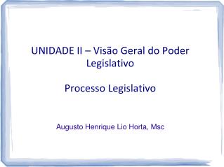UNIDADE II – Visão Geral do Poder Legislativo Processo Legislativo