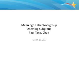 Meaningful Use Workgroup Deeming Subgroup Paul Tang, Chair