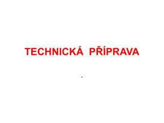 TECHNICKÁ PŘÍPRAVA