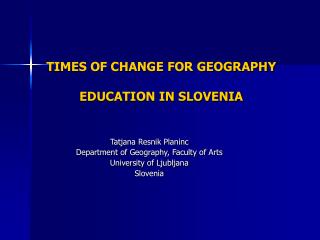 TIMES OF CHANGE FOR GEOGRAPHY EDUCATION IN SLOVENIA
