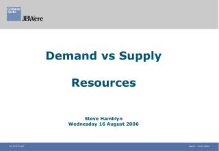 Demand vs Supply Resources Steve Hamblyn Wednesday 16 August 2006