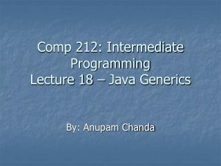 Comp 212: Intermediate Programming Lecture 18 – Java Generics