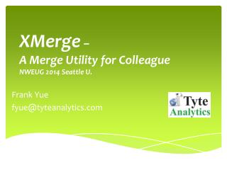 XMerge – A Merge Utility for Colleague NWEUG 2014 Seattle U.