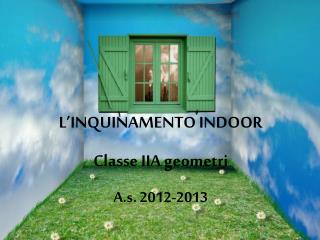 L’INQUINAMENTO INDOOR Classe IIA geometri A.s. 2012-2013