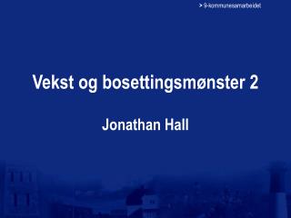 Vekst og bosettingsmønster 2 Jonathan Hall