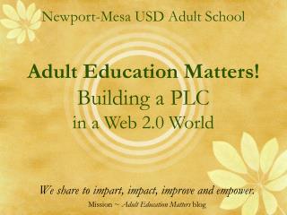 Newport-Mesa USD Adult School Adult Education Matters! Building a PLC in a Web 2.0 World