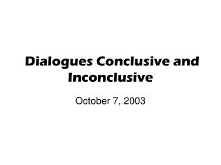 Dialogues Conclusive and Inconclusive
