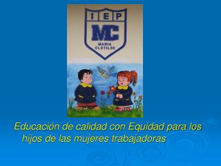 Educación de calidad con Equidad para los hijos de las mujeres trabajadoras