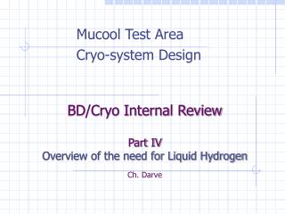 BD/Cryo Internal Review Part IV Overview of the need for Liquid Hydrogen Ch. Darve