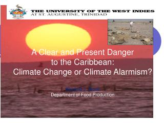 A Clear and Present Danger to the Caribbean: Climate Change or Climate Alarmism? Reynold J. Stone Department of Food P