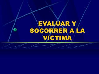 EVALUAR Y SOCORRER A LA VÍCTIMA