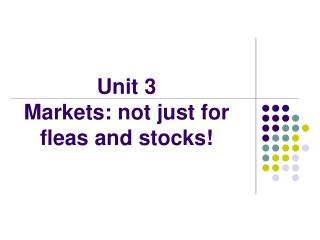 Unit 3 Markets: not just for fleas and stocks!