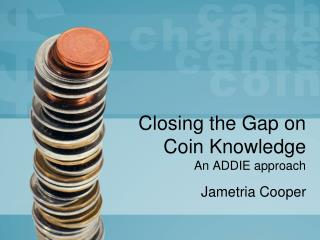 Closing the Gap on Coin Knowledge An ADDIE approach