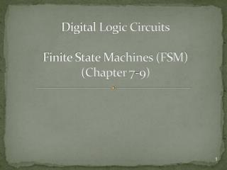 Digital Logic Circuits Finite State Machines (FSM) (Chapter 7-9)