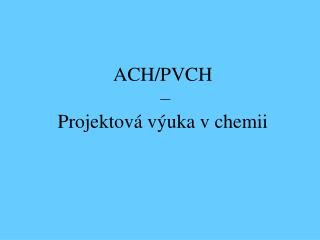 ACH/PVCH – Projektová výuka v chemii