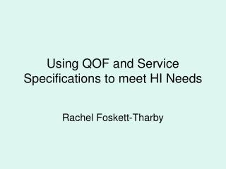 Using QOF and Service Specifications to meet HI Needs