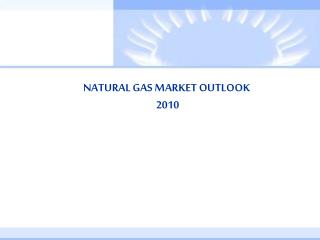 NATURAL GAS MARKET OUTLOOK 2010