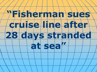 “Fisherman sues cruise line after 28 days stranded at sea”