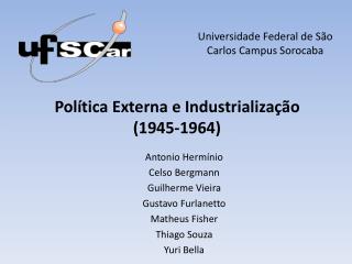Política Externa e Industrialização ( 1945-1964)