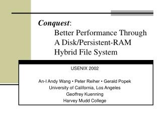 Conquest : 	Better Performance Through 	A Disk/Persistent-RAM 	Hybrid File System