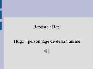 Baptiste : Rap Hugo : personnage de dessin animé