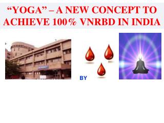 “YOGA’’ – A NEW CONCEPT TO ACHIEVE 100% VNRBD IN INDIA